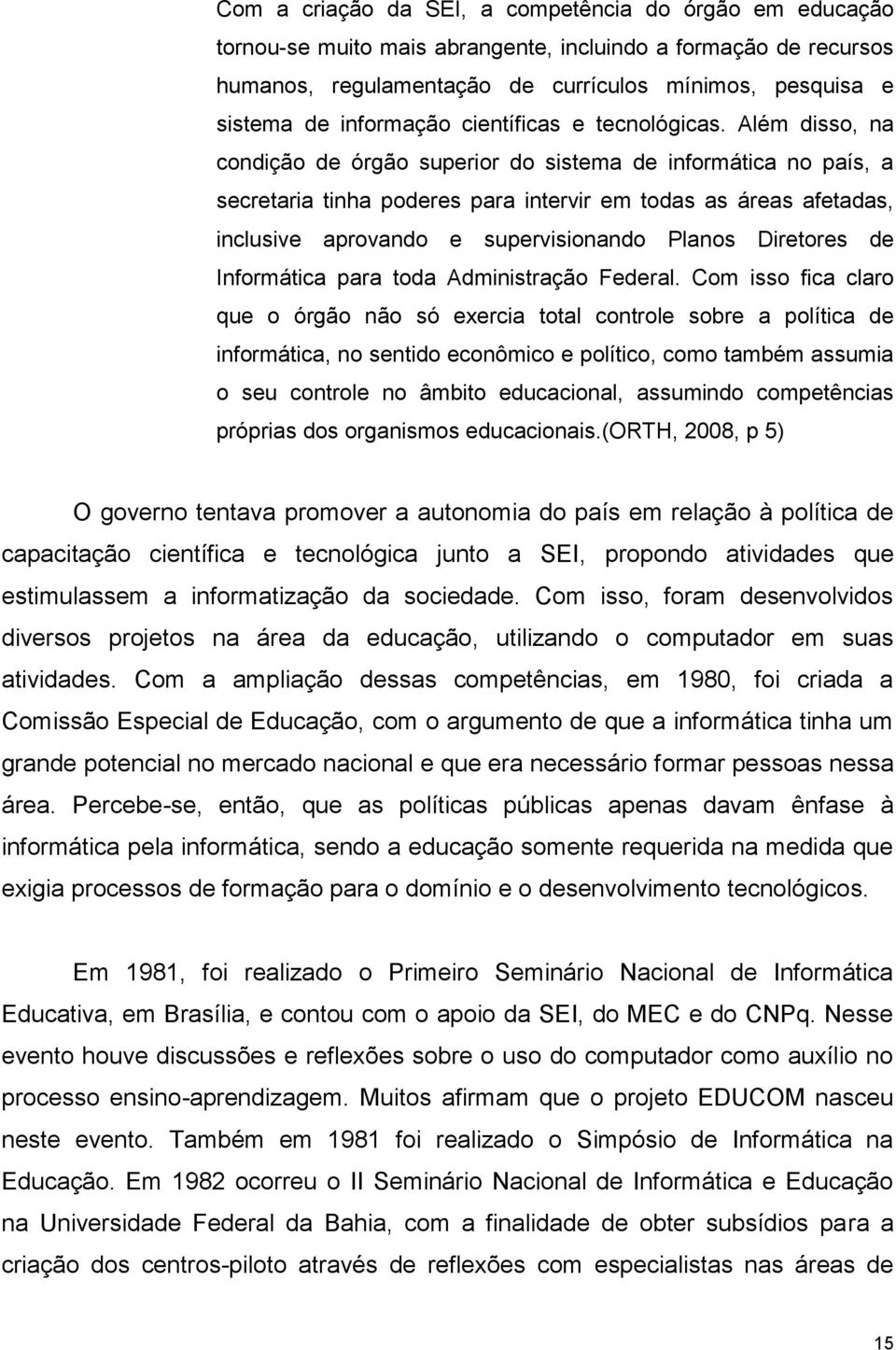 Além disso, na condição de órgão superior do sistema de informática no país, a secretaria tinha poderes para intervir em todas as áreas afetadas, inclusive aprovando e supervisionando Planos