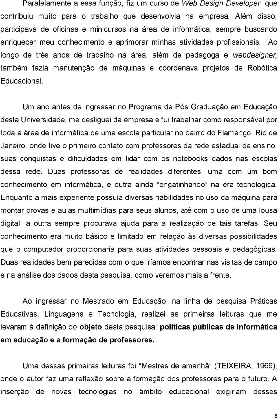 Ao longo de três anos de trabalho na área, além de pedagoga e webdesigner, também fazia manutenção de máquinas e coordenava projetos de Robótica Educacional.