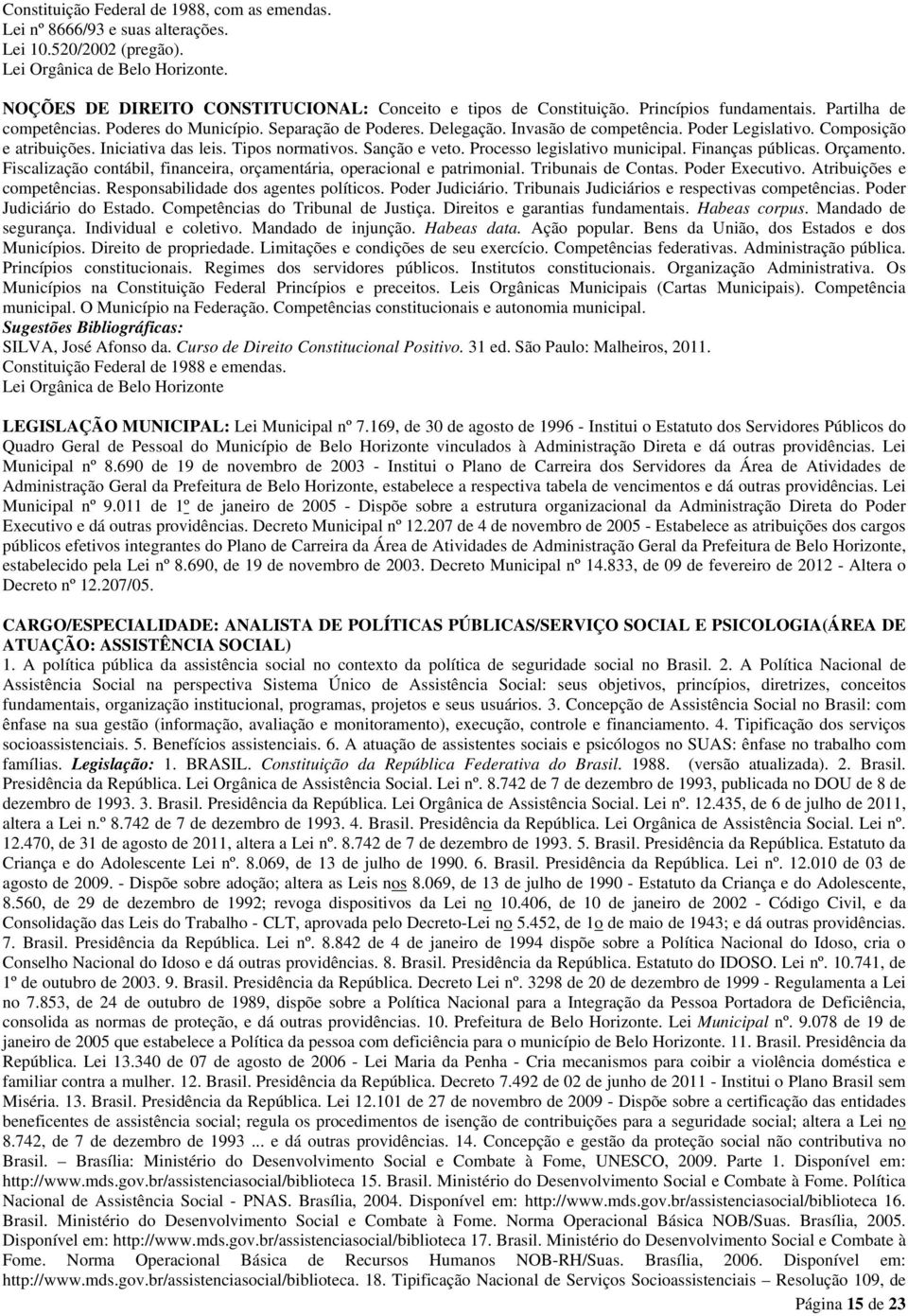 Poder Legislativo. Composição e atribuições. Iniciativa das leis. Tipos normativos. Sanção e veto. Processo legislativo municipal. Finanças públicas. Orçamento.