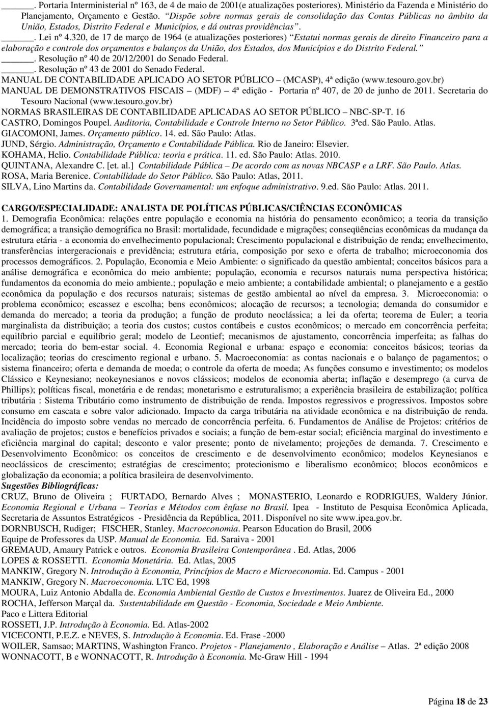 320, de 17 de março de 1964 (e atualizações posteriores) Estatui normas gerais de direito Financeiro para a elaboração e controle dos orçamentos e balanços da União, dos Estados, dos Municípios e do