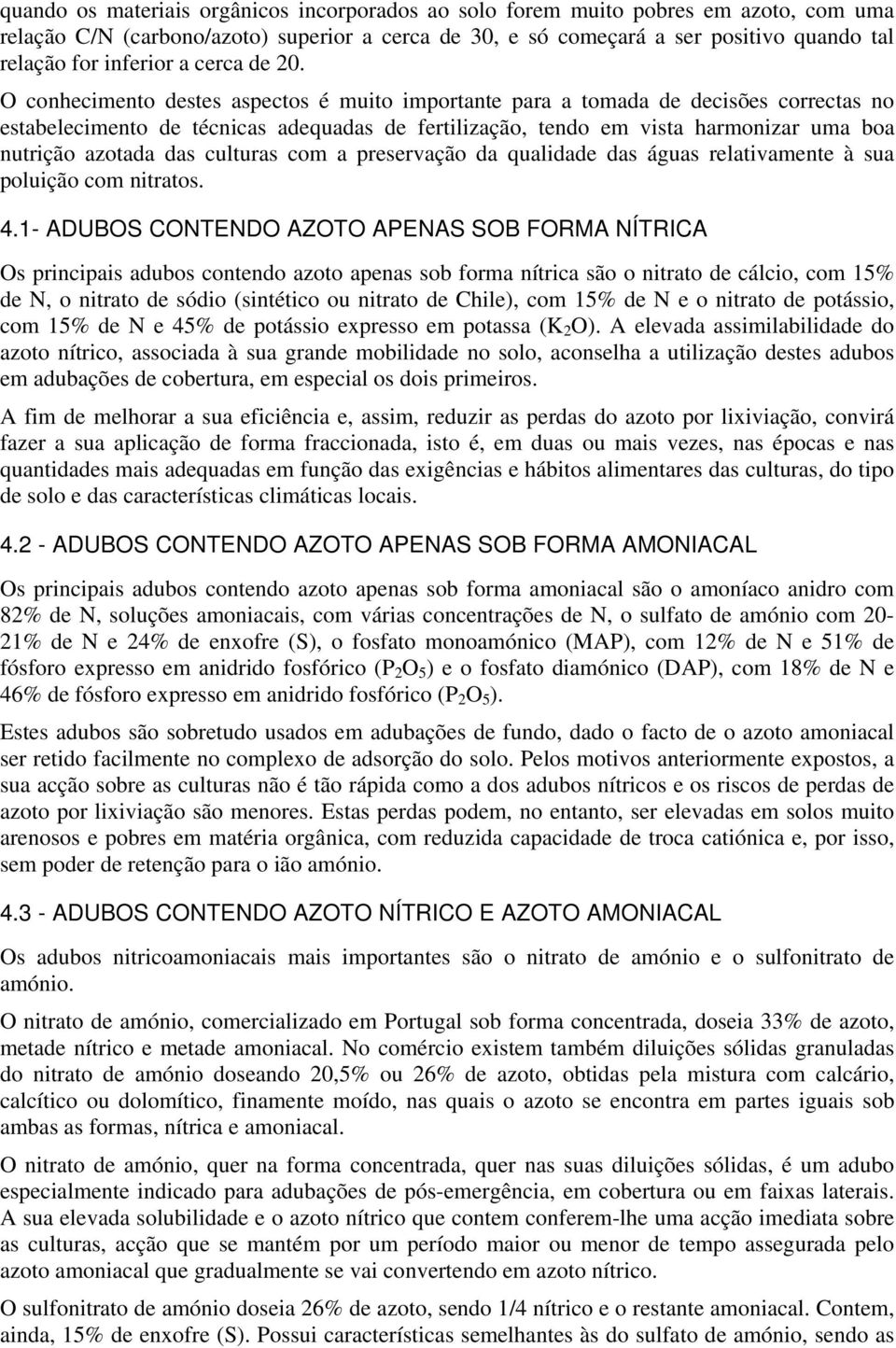 O conhecimento destes aspectos é muito importante para a tomada de decisões correctas no estabelecimento de técnicas adequadas de fertilização, tendo em vista harmonizar uma boa nutrição azotada das