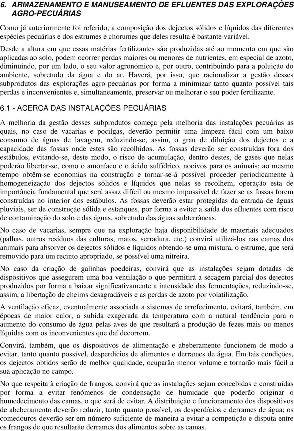 Desde a altura em que essas matérias fertilizantes são produzidas até ao momento em que são aplicadas ao solo, podem ocorrer perdas maiores ou menores de nutrientes, em especial de azoto, diminuindo,