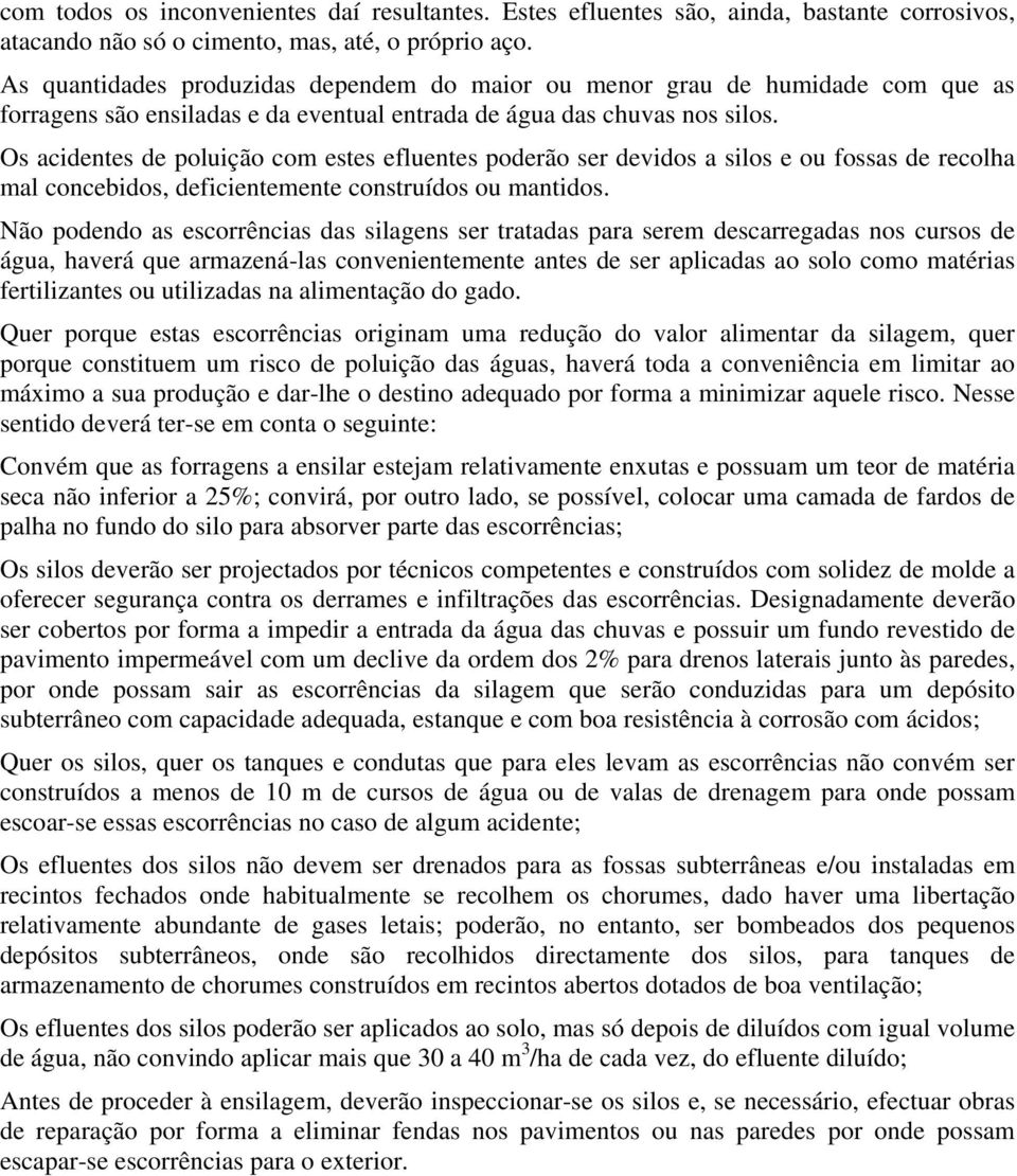 Os acidentes de poluição com estes efluentes poderão ser devidos a silos e ou fossas de recolha mal concebidos, deficientemente construídos ou mantidos.