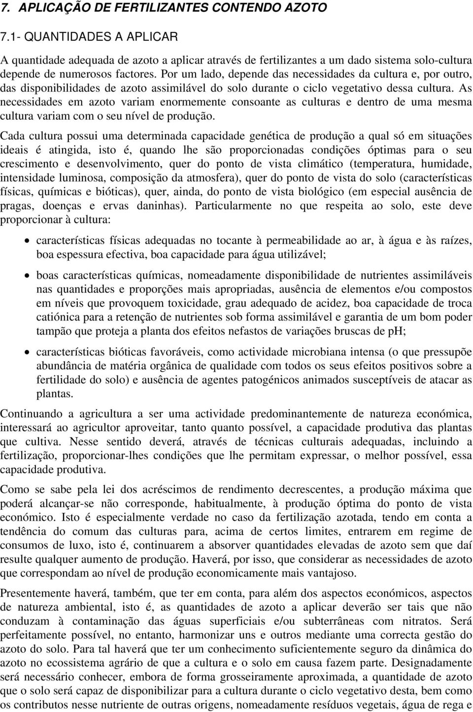 As necessidades em azoto variam enormemente consoante as culturas e dentro de uma mesma cultura variam com o seu nível de produção.