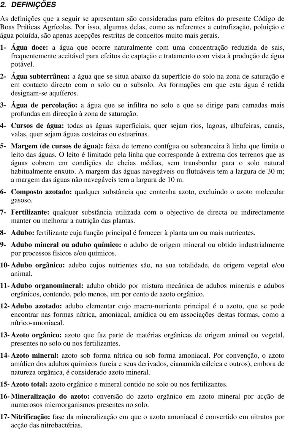 - Água doce: a água que ocorre naturalmente com uma concentração reduzida de sais, frequentemente aceitável para efeitos de captação e tratamento com vista à produção de água potável.