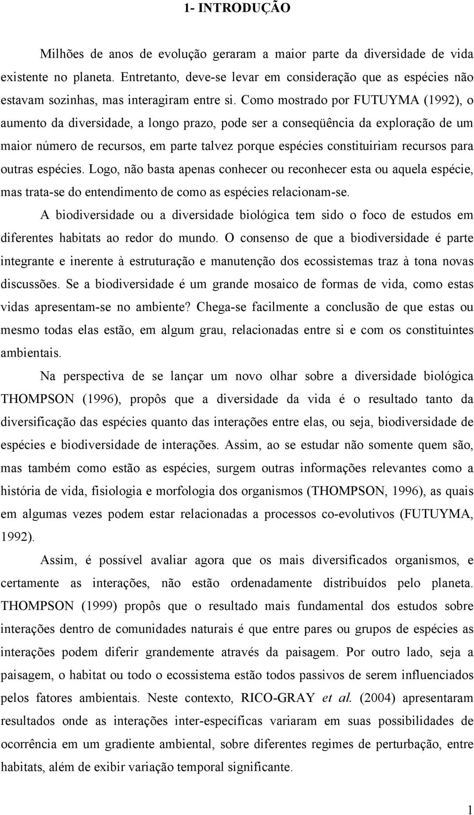 Como mostrado por FUTUYMA (1992), o aumento da diversidade, a longo prazo, pode ser a conseqüência da exploração de um maior número de recursos, em parte talvez porque espécies constituiriam recursos