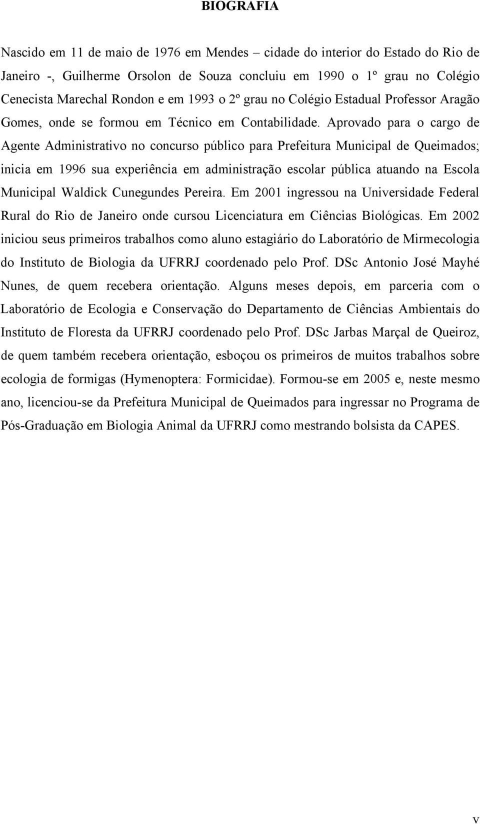 Aprovado para o cargo de Agente Administrativo no concurso público para Prefeitura Municipal de Queimados; inicia em 1996 sua experiência em administração escolar pública atuando na Escola Municipal