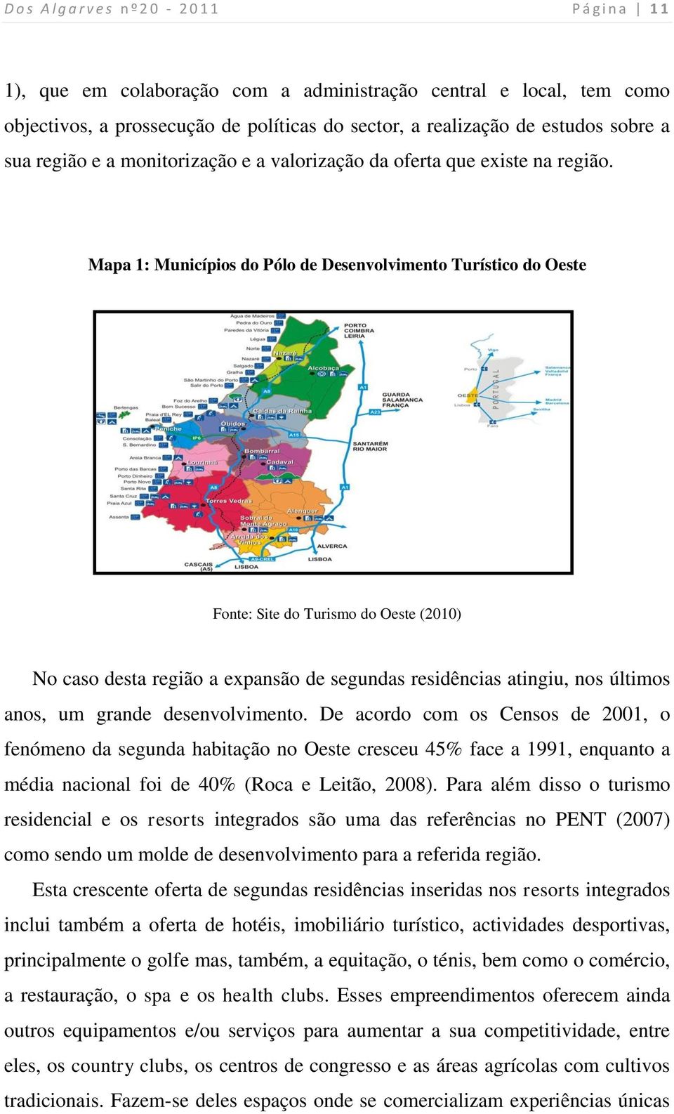 Mapa 1: Municípios do Pólo de Desenvolvimento Turístico do Oeste Fonte: Site do Turismo do Oeste (2010) No caso desta região a expansão de segundas residências atingiu, nos últimos anos, um grande