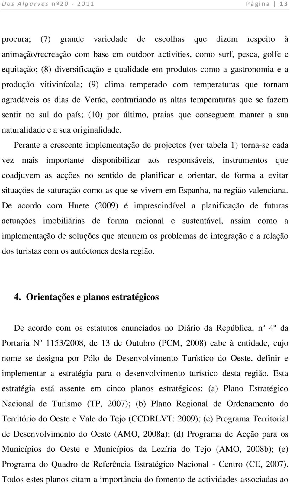 temperaturas que se fazem sentir no sul do país; (10) por último, praias que conseguem manter a sua naturalidade e a sua originalidade.