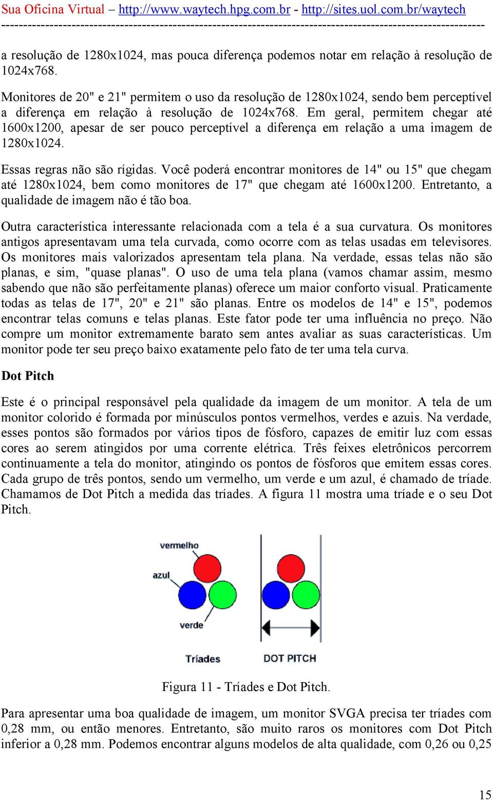 Em geral, permitem chegar até 1600x1200, apesar de ser pouco perceptível a diferença em relação a uma imagem de 1280x1024. Essas regras não são rígidas.