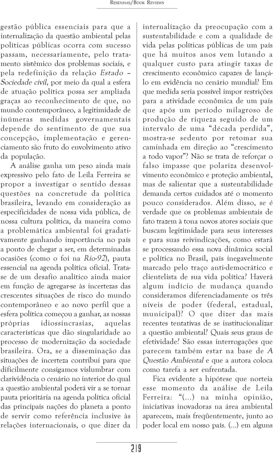 legitimidade de inúmeras medidas governamentais depende do sentimento de que sua concepção, implementação e gerenciamento são fruto do envolvimento ativo da população.