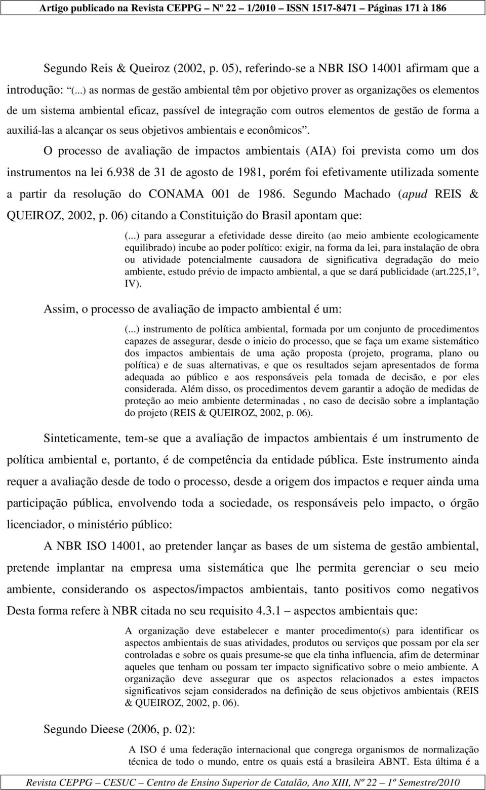 alcançar os seus objetivos ambientais e econômicos. O processo de avaliação de impactos ambientais (AIA) foi prevista como um dos instrumentos na lei 6.