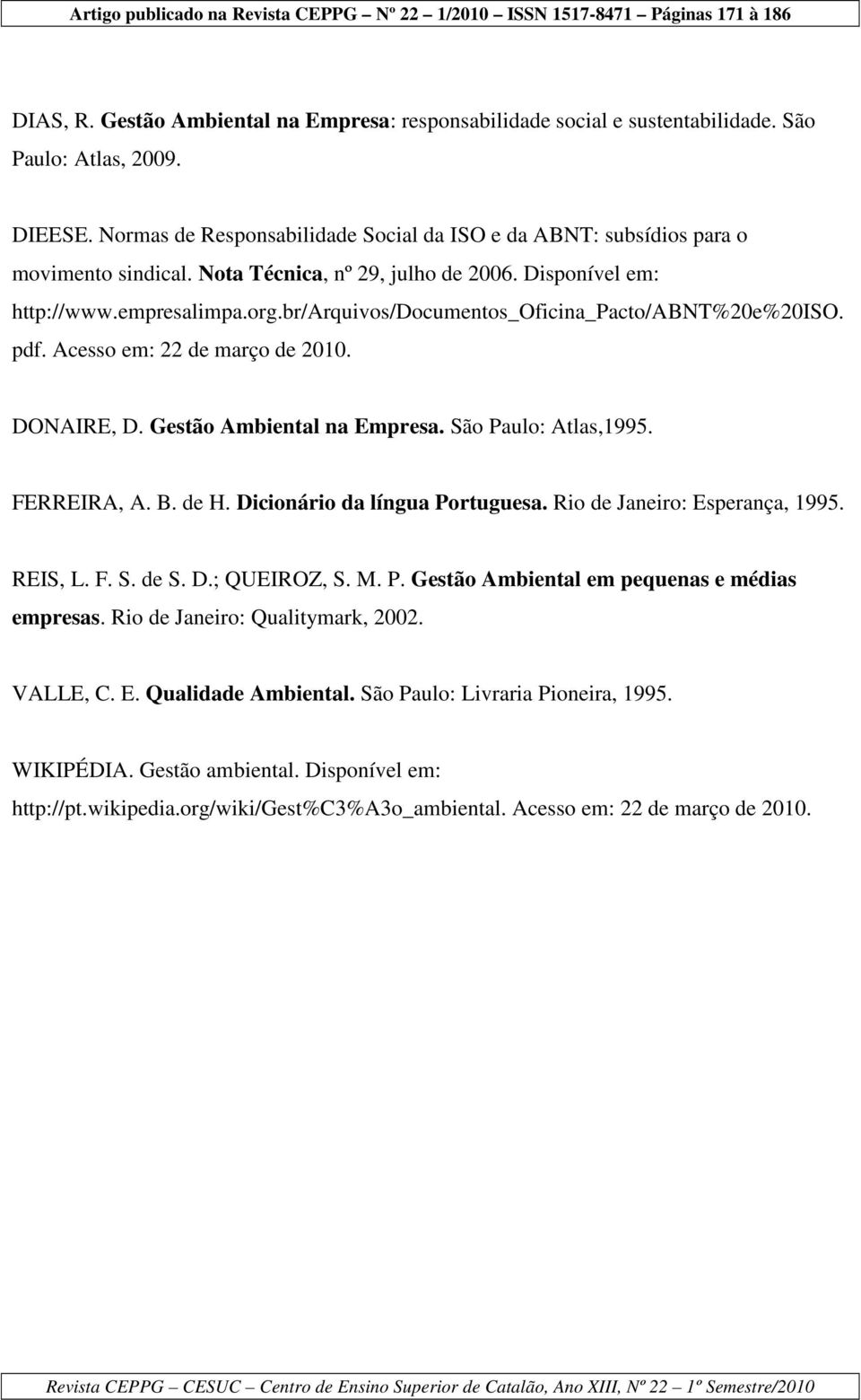 br/arquivos/documentos_oficina_pacto/abnt%20e%20iso. pdf. Acesso em: 22 de março de 2010. DONAIRE, D. Gestão Ambiental na Empresa. São Paulo: Atlas,1995. FERREIRA, A. B. de H.