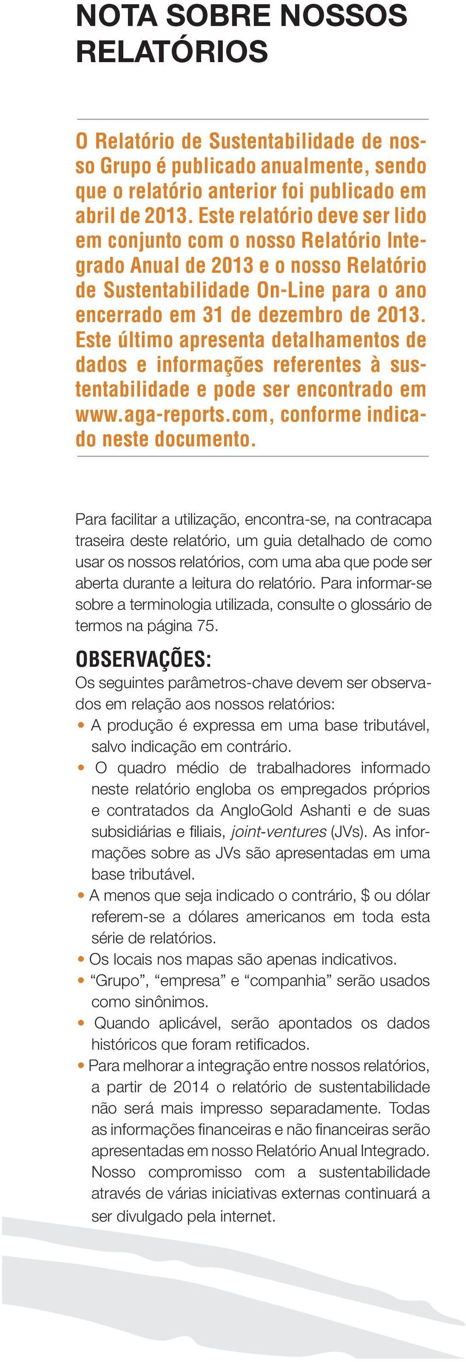 Este último apresenta detalhamentos de dados e informações referentes à sustentabilidade e pode ser encontrado em www.aga-reports.com, conforme indicado neste documento.