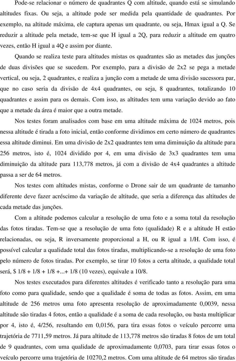 Se reduzir a altitude pela metade, tem-se que H igual a 2Q, para reduzir a altitude em quatro vezes, então H igual a 4Q e assim por diante.