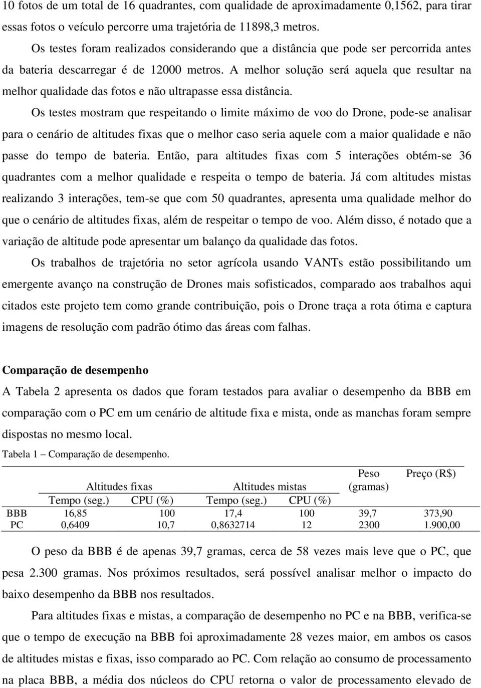 A melhor solução será aquela que resultar na melhor qualidade das fotos e não ultrapasse essa distância.