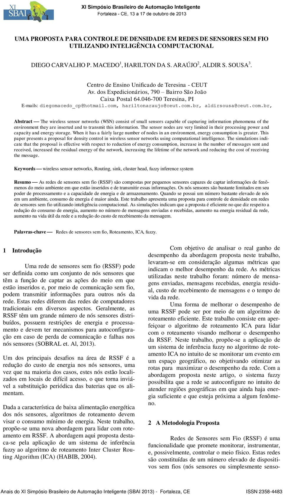 com.br, Abstract The wireless sensor networks (WSN) consist of small sensors capable of capturing information phenomena of the environment they are inserted and to transmit this information.