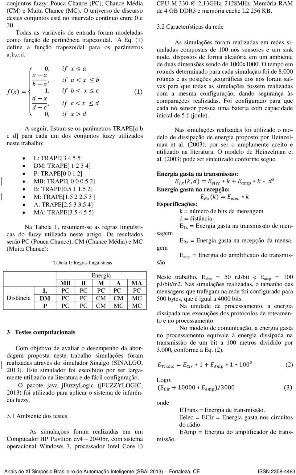 { A seguir, listam-se os parâmetros TRAPE[a b c d] para cada um dos conjuntos fuzzy utilizados neste trabalho: L: TRAPE[3 4 5 5] DM: TRAPE[ 2 3 4] P: TRAPE[ 2] MB: TRAPE[.5 2] B: TRAPE[.5.5 2] M: TRAPE[.