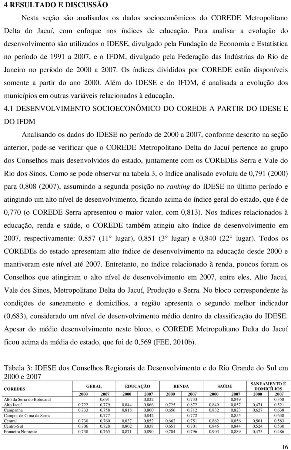 Rio de Janeiro no período de 2000 a 2007. Os índices divididos por COREDE estão disponíveis somente a partir do ano 2000.