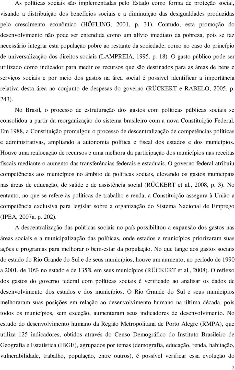 Contudo, esta promoção do desenvolvimento não pode ser entendida como um alívio imediato da pobreza, pois se faz necessário integrar esta população pobre ao restante da sociedade, como no caso do