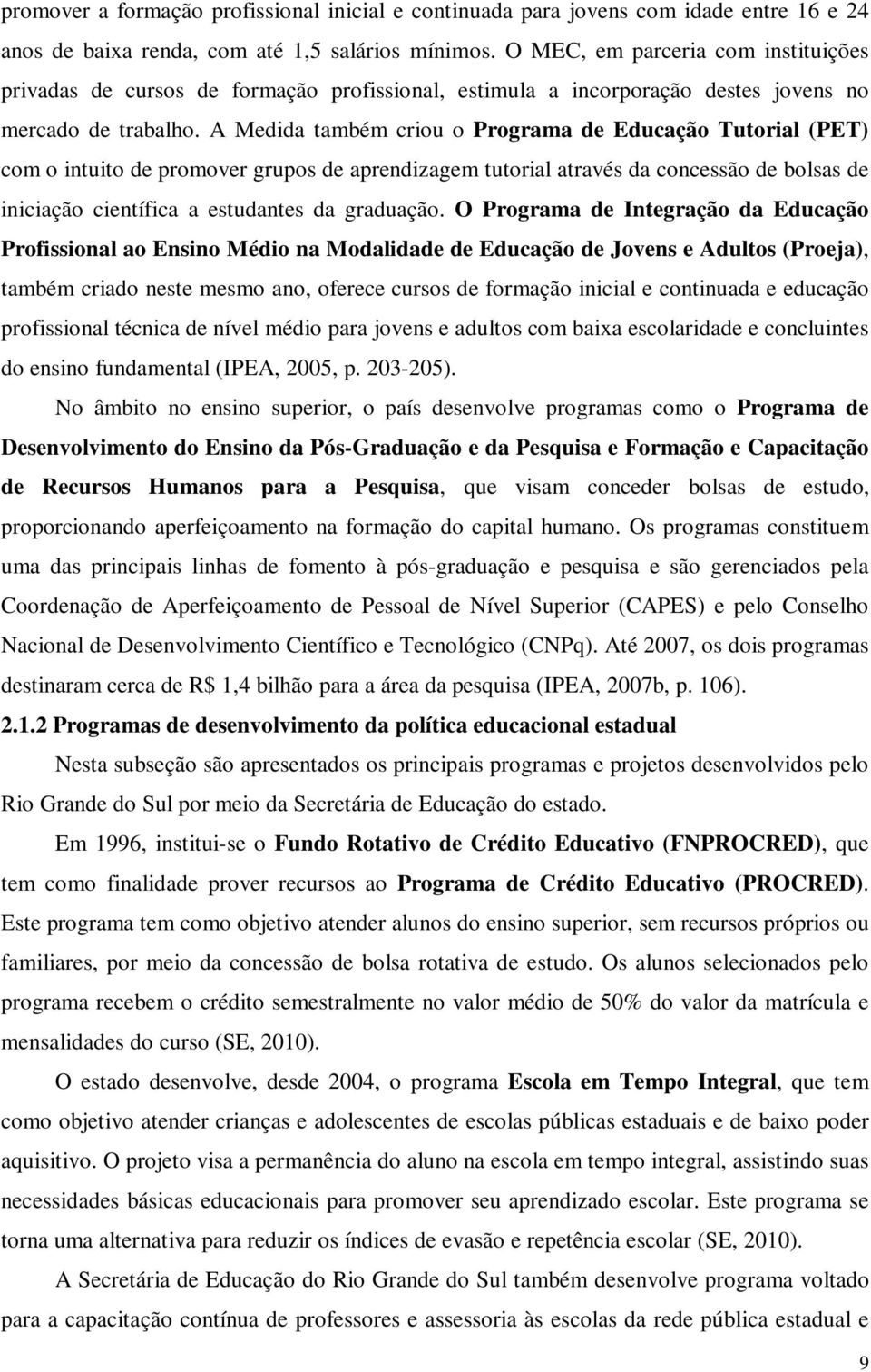 A Medida também criou o Programa de Educação Tutorial (PET) com o intuito de promover grupos de aprendizagem tutorial através da concessão de bolsas de iniciação científica a estudantes da graduação.