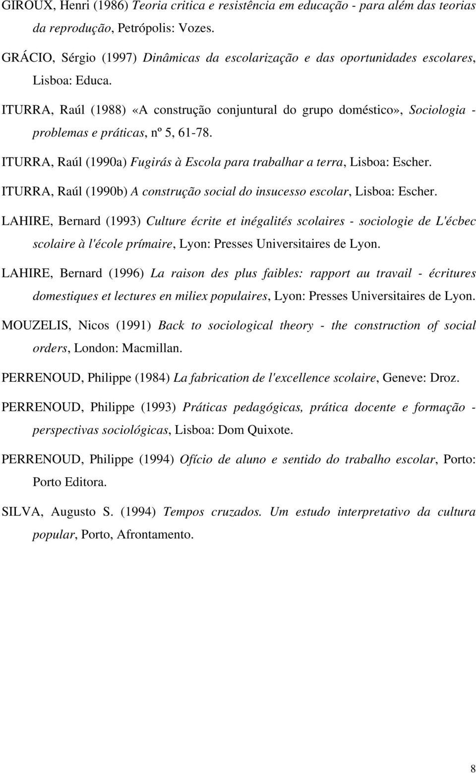 ITURRA, Raúl (1988) «A construção conjuntural do grupo doméstico», Sociologia - problemas e práticas, nº 5, 61-78. ITURRA, Raúl (1990a) Fugirás à Escola para trabalhar a terra, Lisboa: Escher.