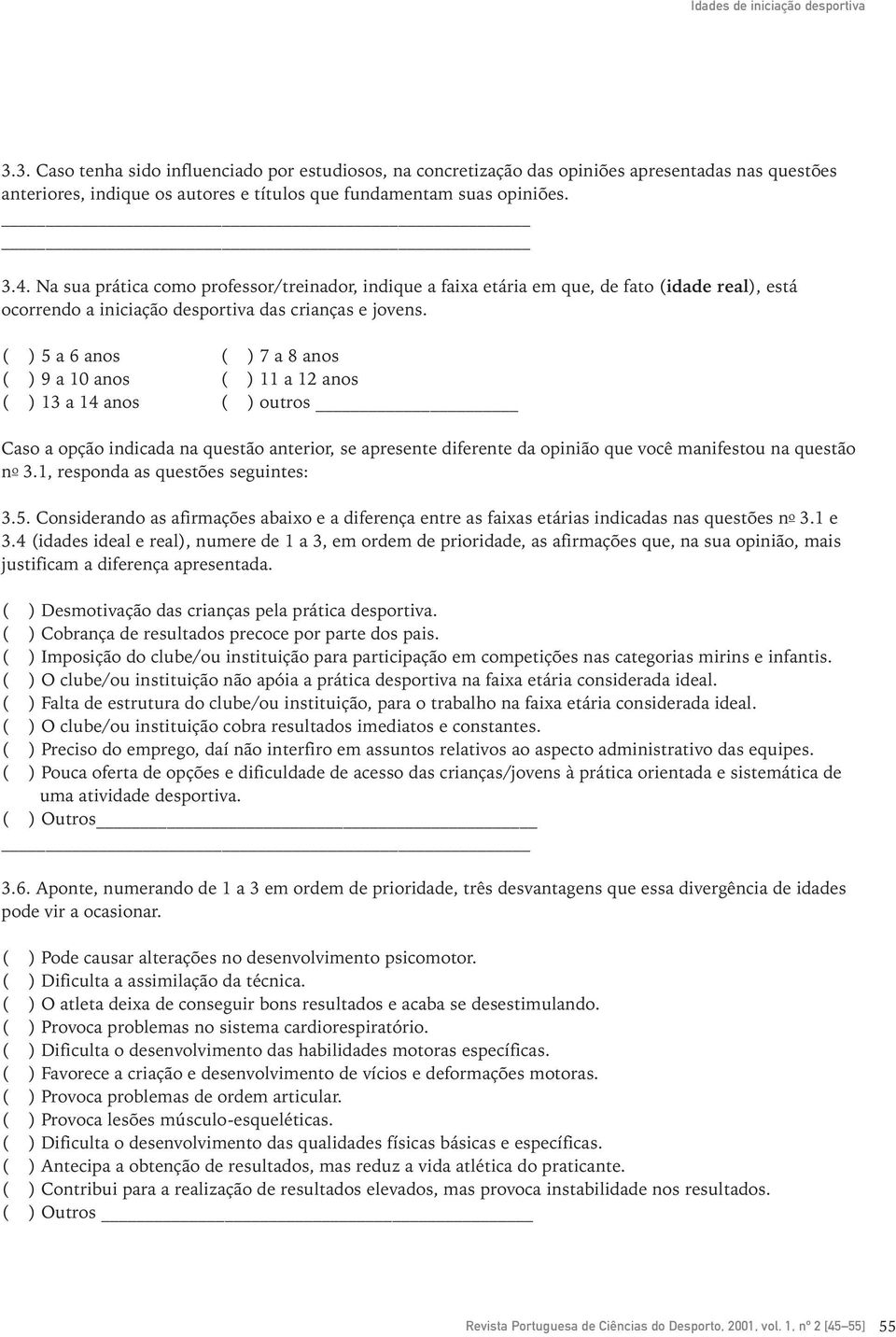 Na sua prática como professor/treinador, indique a faixa etária em que, de fato (idade real), está ocorrendo a iniciação desportiva das crianças e jovens.