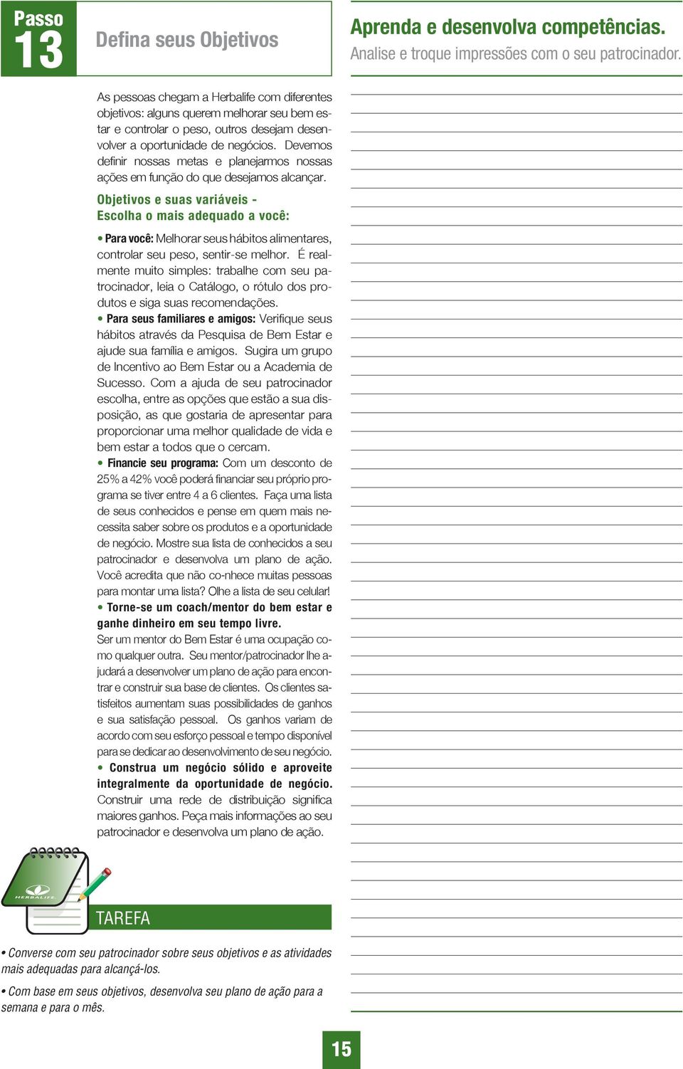 Objetivos e suas variáveis - Escolha o mais adequado a você: Para você: Melhorar seus hábitos alimentares, controlar seu peso, sentir-se melhor.