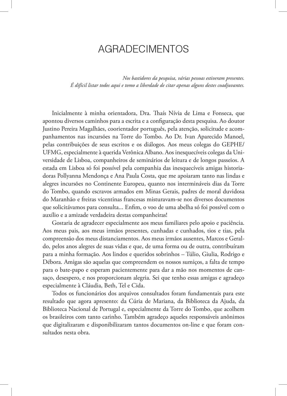 Ao doutor Justino Pereira Magalhães, coorientador português, pela atenção, solicitude e acompanhamentos nas incursões na Torre do Tombo. Ao Dr.