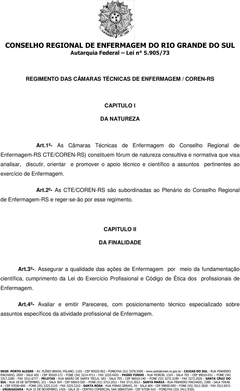 técnico e científico a assuntos pertinentes ao exercício de Enfermagem. Art.2º- As CTE/COREN-RS são subordinadas ao Plenário do Conselho Regional de Enfermagem-RS e reger-se-ão por esse regimento.