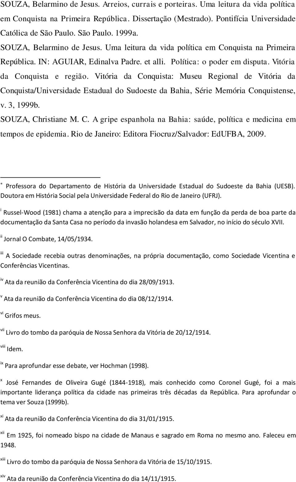 Vitória da Conquista e região. Vitória da Conquista: Museu Regional de Vitória da Conquista/Universidade Estadual do Sudoeste da Bahia, Série Memória Conquistense, v. 3, 1999b. SOUZA, Christiane M. C. A gripe espanhola na Bahia: saúde, política e medicina em tempos de epidemia.