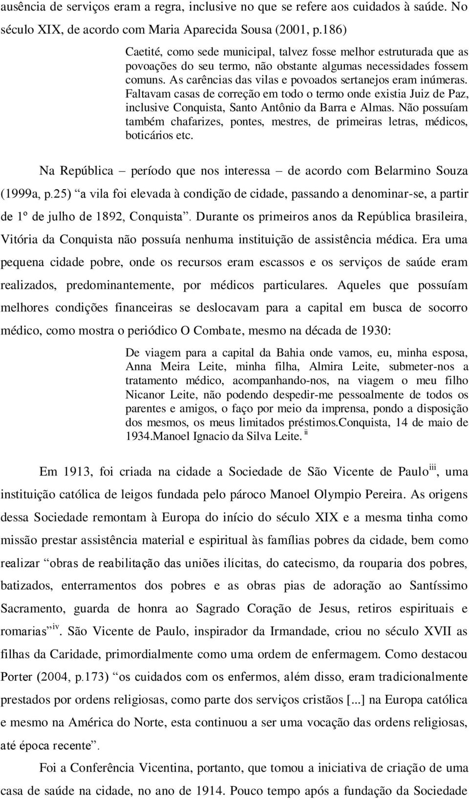 As carências das vilas e povoados sertanejos eram inúmeras. Faltavam casas de correção em todo o termo onde existia Juiz de Paz, inclusive Conquista, Santo Antônio da Barra e Almas.