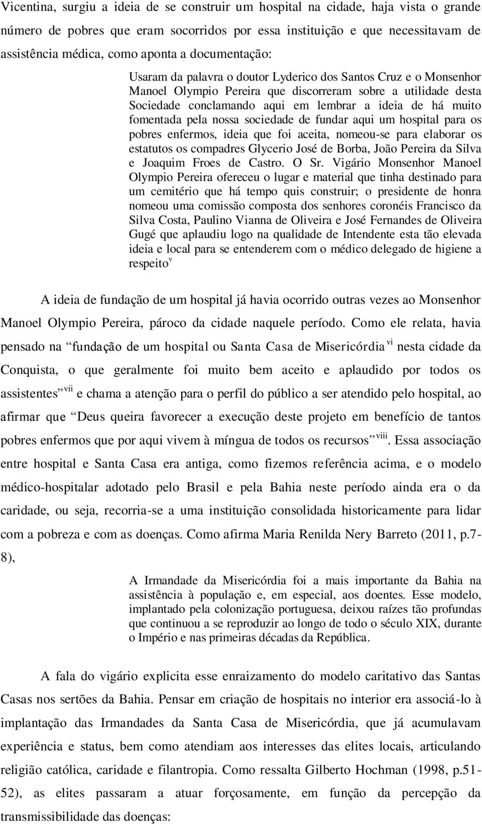 muito fomentada pela nossa sociedade de fundar aqui um hospital para os pobres enfermos, ideia que foi aceita, nomeou-se para elaborar os estatutos os compadres Glycerio José de Borba, João Pereira