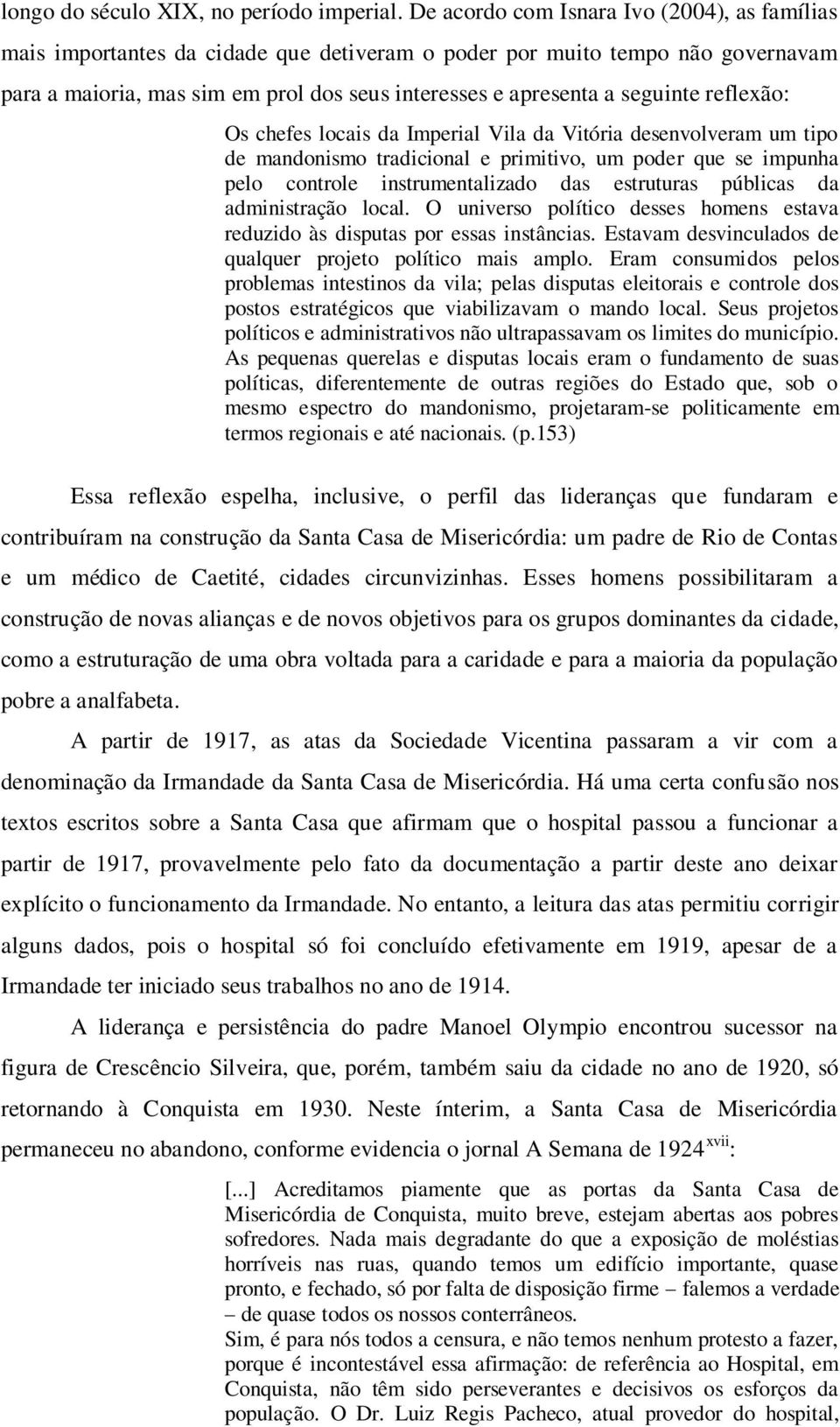 reflexão: Os chefes locais da Imperial Vila da Vitória desenvolveram um tipo de mandonismo tradicional e primitivo, um poder que se impunha pelo controle instrumentalizado das estruturas públicas da