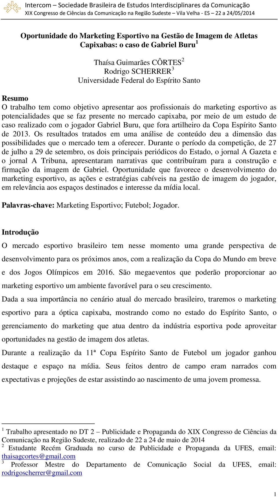 Gabriel Buru, que fora artilheiro da Copa Espírito Santo de 2013. Os resultados tratados em uma análise de conteúdo deu a dimensão das possibilidades que o mercado tem a oferecer.