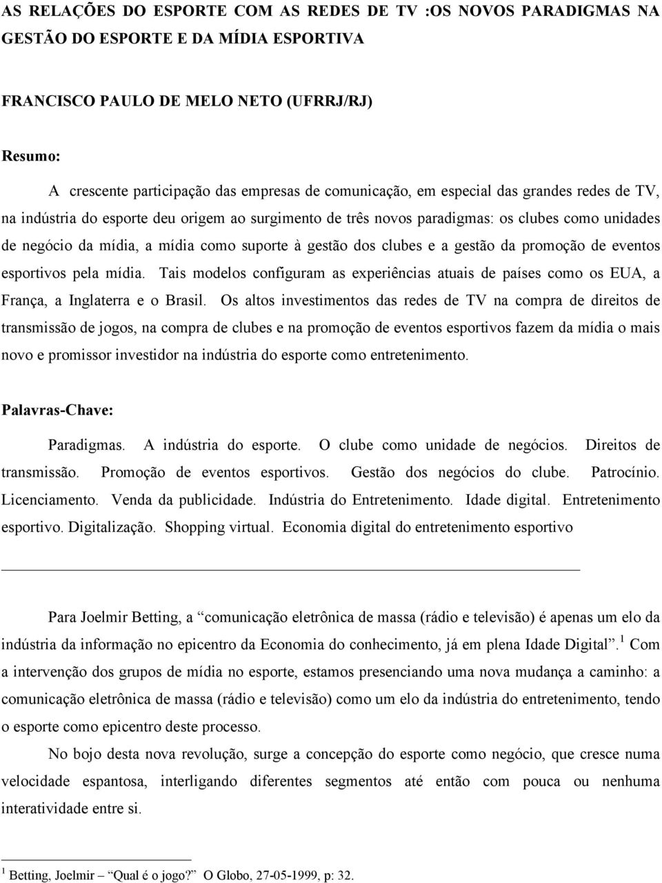 dos clubes e a gestão da promoção de eventos esportivos pela mídia. Tais modelos configuram as experiências atuais de países como os EUA, a França, a Inglaterra e o Brasil.