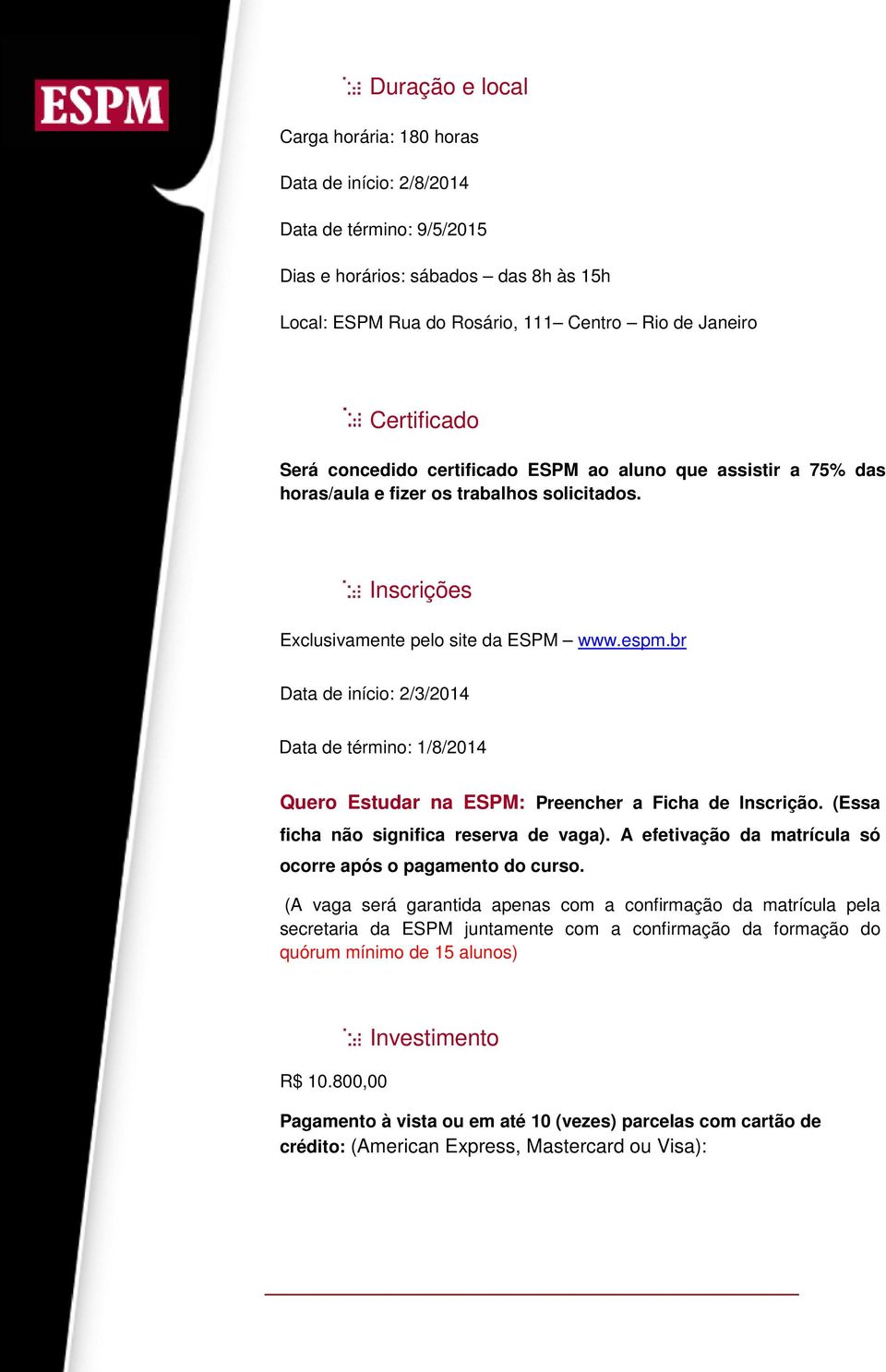 br Data de início: 2/3/2014 Data de término: 1/8/2014 Quero Estudar na ESPM: Preencher a Ficha de Inscrição. (Essa ficha não significa reserva de vaga).