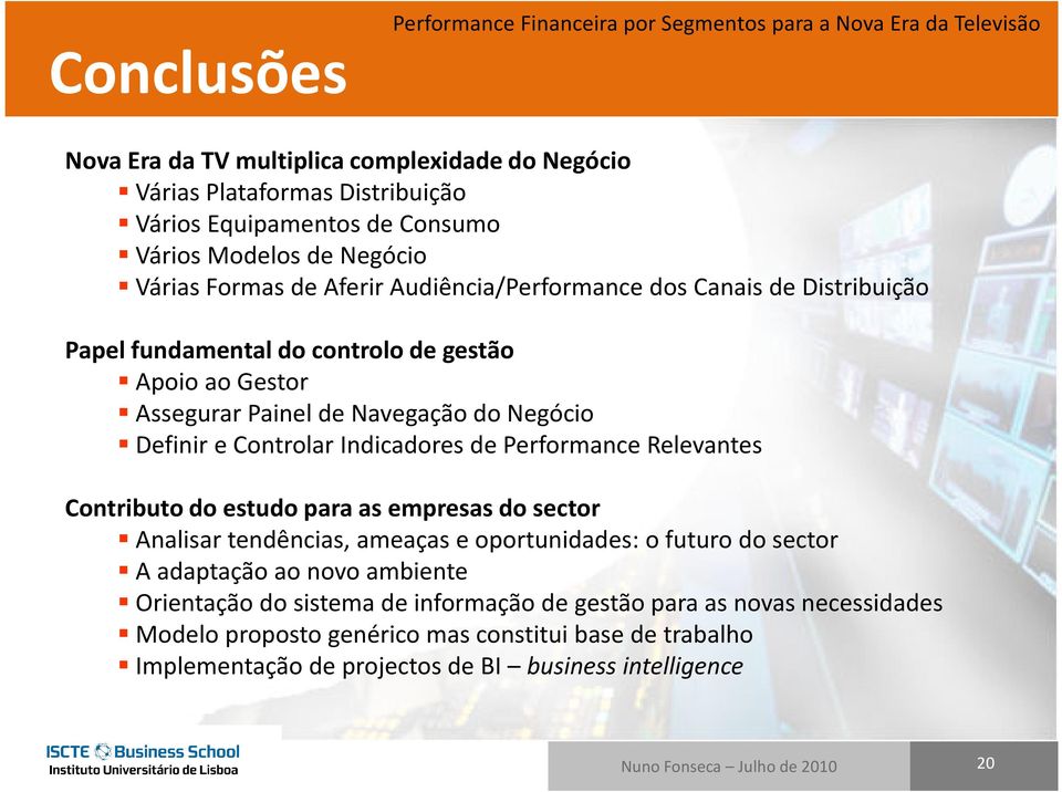 Performance Relevantes Contributo do estudo para as empresas do sector Analisar tendências, ameaças e oportunidades: o futuro do sector A adaptação ao novo ambiente Orientação do