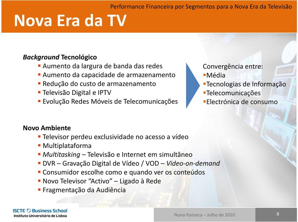 Telecomunicações Electrónica de consumo Novo Ambiente Televisor perdeu exclusividade no acesso a vídeo Multiplataforma Multitasking Televisão e Internet em simultâneo DVR