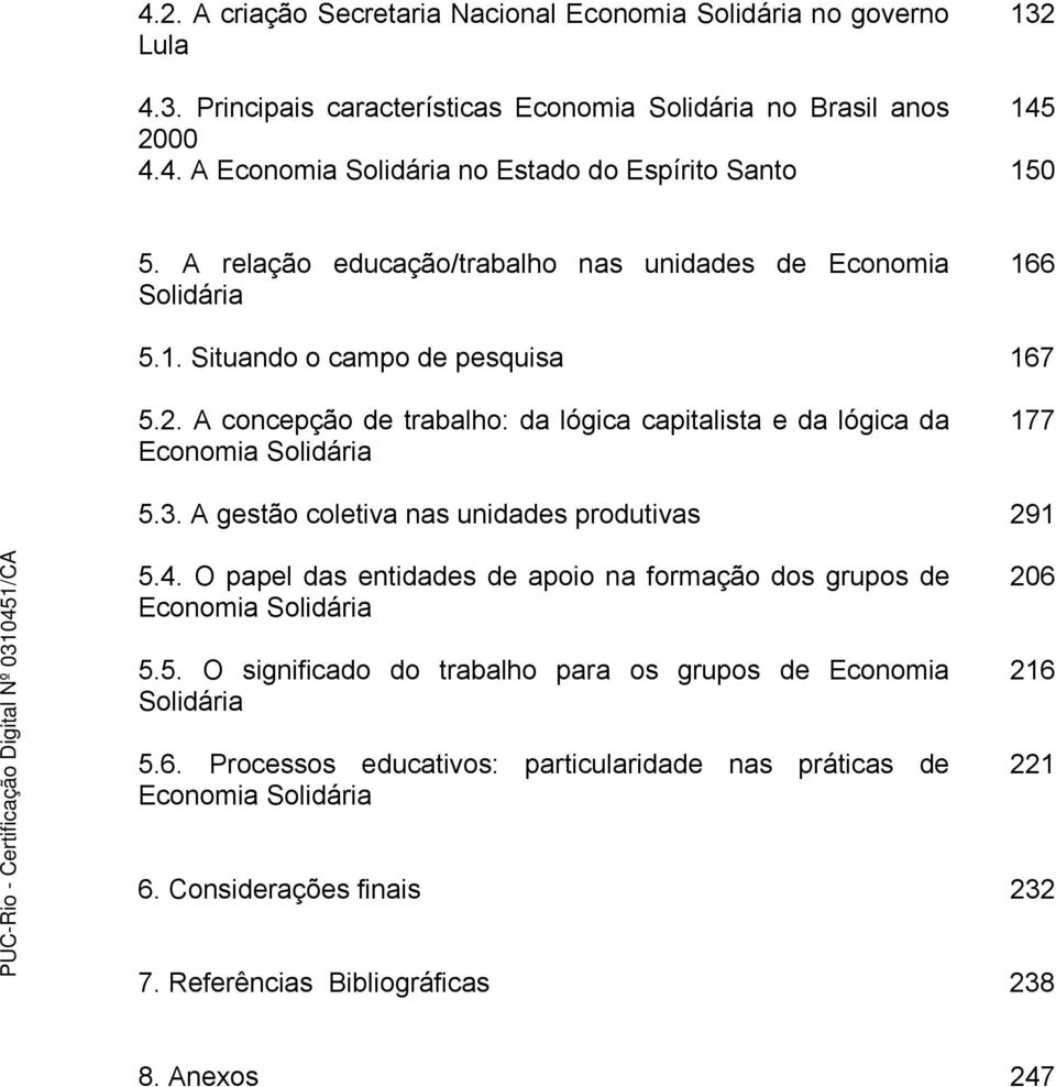 A concepção de trabalho: da lógica capitalista e da lógica da Economia Solidária 177 5.3. A gestão coletiva nas unidades produtivas 291 5.4.