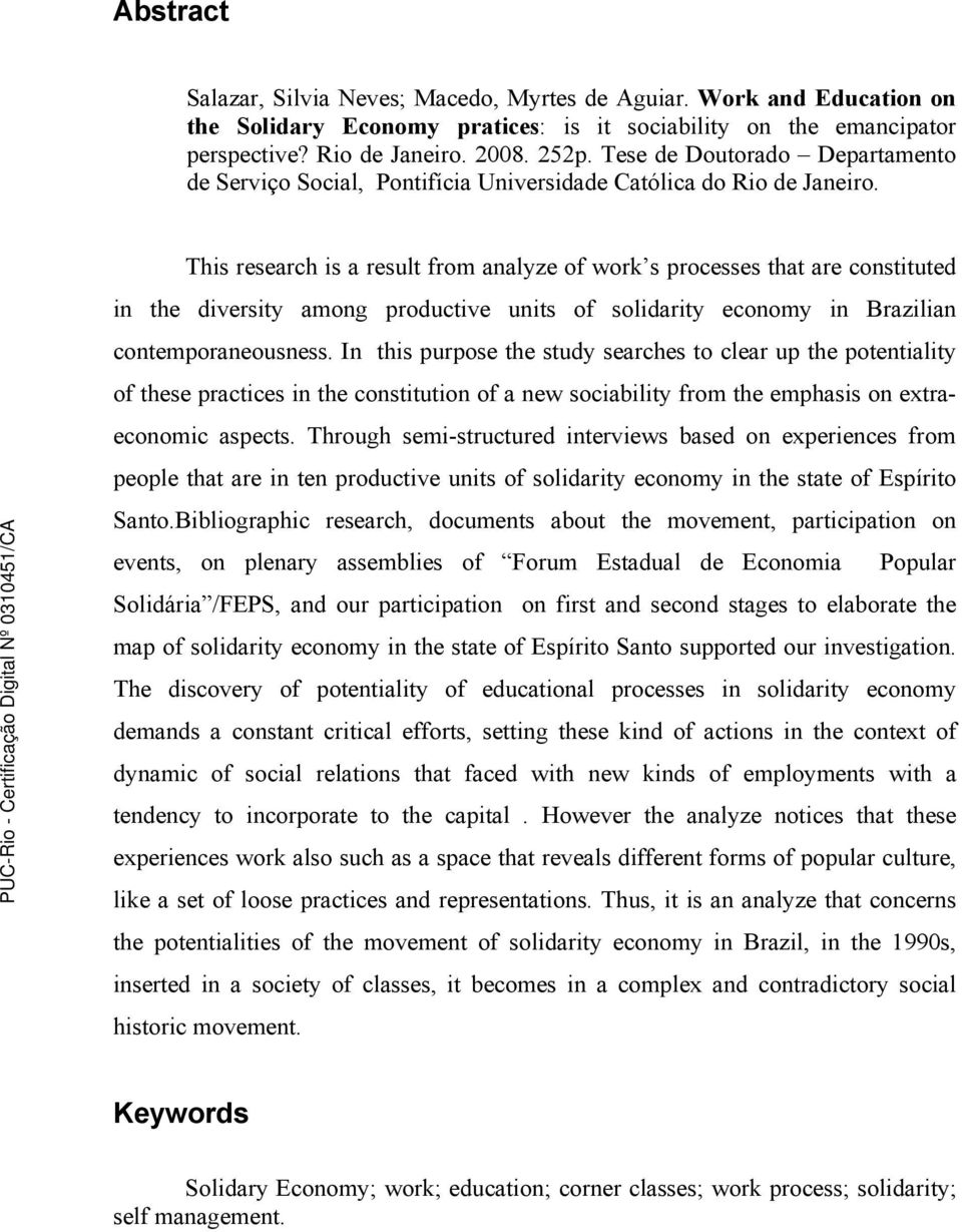 This research is a result from analyze of work s processes that are constituted in the diversity among productive units of solidarity economy in Brazilian contemporaneousness.