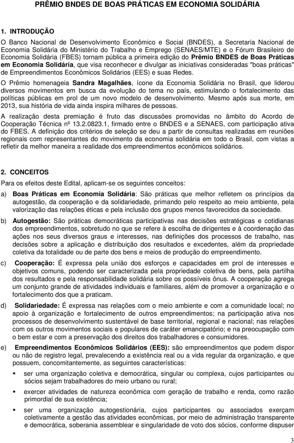 Economia Solidária (FBES) tornam pública a primeira edição do Prêmio BNDES de Boas Práticas em Economia Solidária, que visa reconhecer e divulgar as iniciativas consideradas "boas práticas" de