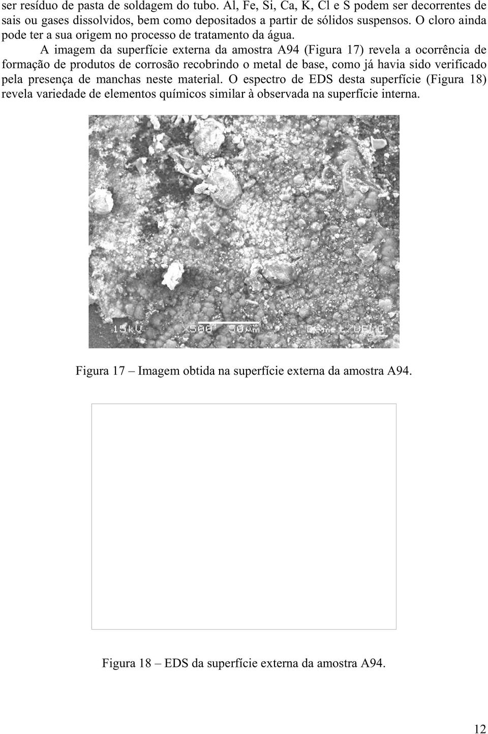 A imagem da superfície externa da amostra A94 (Figura 17) revela a ocorrência de formação de produtos de corrosão recobrindo o metal de base, como já havia sido verificado