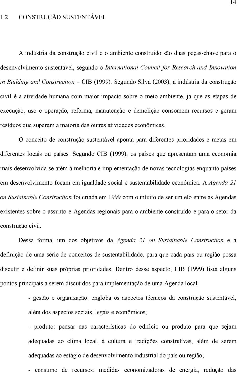 Segundo Silva (2003), a indústria da construção civil é a atividade humana com maior impacto sobre o meio ambiente, já que as etapas de execução, uso e operação, reforma, manutenção e demolição