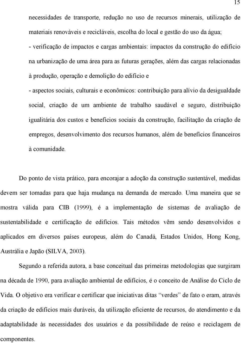 culturais e econômicos: contribuição para alívio da desigualdade social, criação de um ambiente de trabalho saudável e seguro, distribuição igualitária dos custos e benefícios sociais da construção,