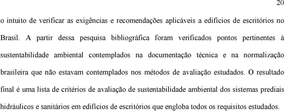 técnica e na normalização brasileira que não estavam contemplados nos métodos de avaliação estudados.