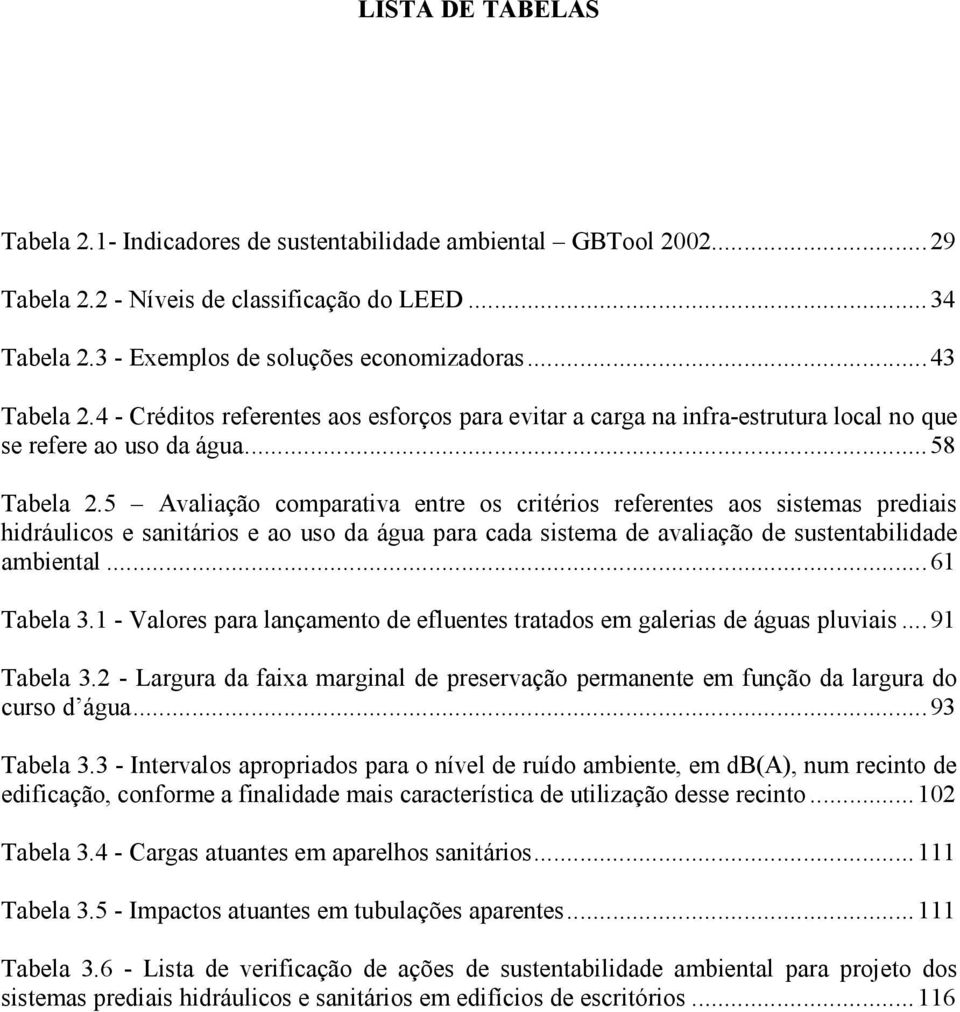 5 Avaliação comparativa entre os critérios referentes aos sistemas prediais hidráulicos e sanitários e ao uso da água para cada sistema de avaliação de sustentabilidade ambiental...61 Tabela 3.