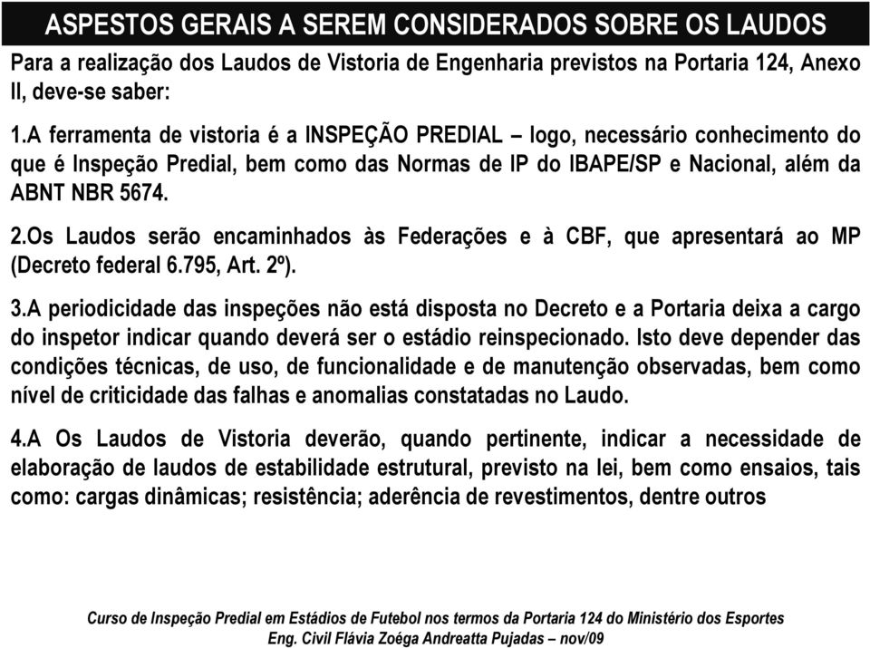 Os Laudos serão encaminhados às Federações e à CBF, que apresentará ao MP (Decreto federal 6.795, Art. 2º). 3.