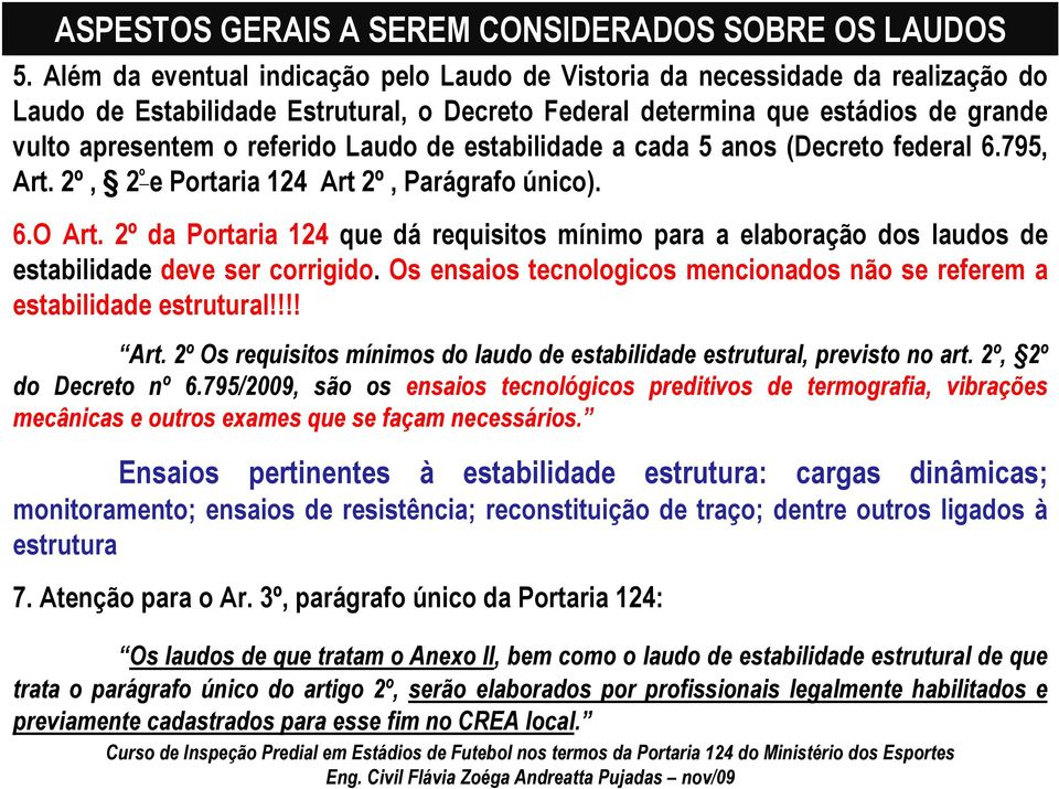 Laudo de estabilidade a cada 5 anos (Decreto federal 6.795, Art. 2º, 2 º e Portaria 124 Art 2º, Parágrafo único). 6.O Art.