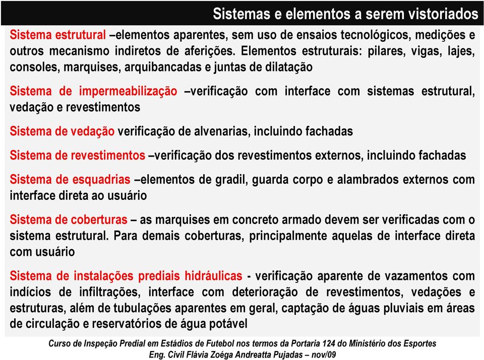 revestimentos Sistema de vedação verificação de alvenarias, incluindo fachadas Sistema de revestimentos verificação dos revestimentos externos, incluindo fachadas Sistema de esquadrias elementos de